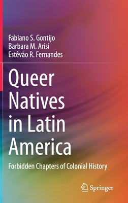 Queer Natives in Latin America: Forbidden Chapters of Colonial History by Gontijo, Fabiano S.