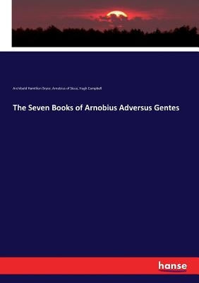 The Seven Books of Arnobius Adversus Gentes by Bryce, Archibald Hamilton