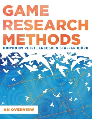 Game Research Methods: An Overview by Lankoski, Patri