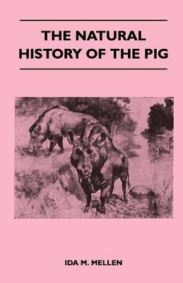 The Natural History of the Pig by Mellen, Ida M.