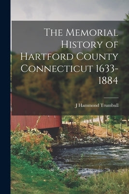 The Memorial History of Hartford County Connecticut 1633-1884 by Trumbull, J. Hammond