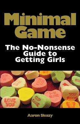 Minimal Game: The No-Nonsense Guide to Getting Girls by Sleazy, Aaron
