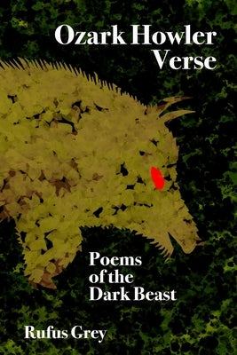 Ozark Howler Verse: Poems of the Dark Beast by Grey, Rufus