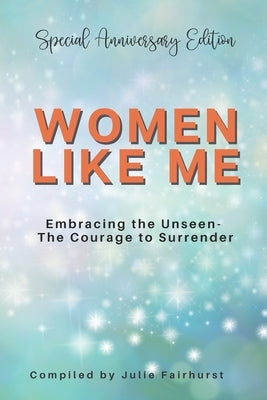 Women Like Me: Embracing the Unseen - The Courage to Surrender - Special Anniversary Edition by Hik, Jules