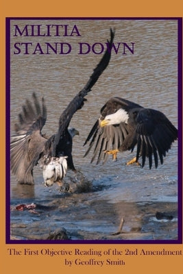 Militia Stand Down: The First Objective Reading of the 2nd Amendment by Smith, Geoffrey