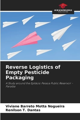 Reverse Logistics of Empty Pesticide Packaging by Barreto Motta Nogueira, Viviane