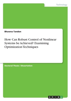 How Can Robust Control of Nonlinear Systems be Achieved? Examining Optimization Techniques by Tandon, Bhawna