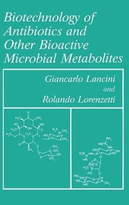 Biotechnology of Antibiotics and Other Bioactive Microbial Metabolites by Lancini, G.