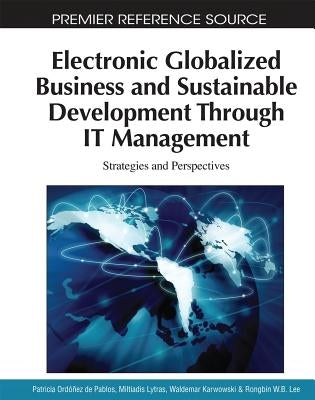 Electronic Globalized Business and Sustainable Development Through IT Management: Strategies and Perspectives by Ordóñez de Pablos, Patricia