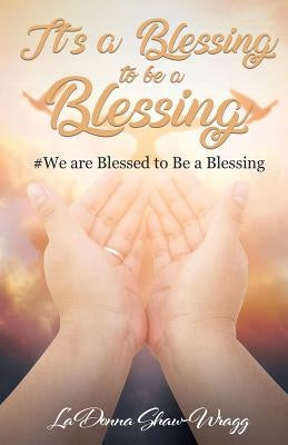 It's a Blessing to Be a Blessing by Shaw-Wragg, Ladonna