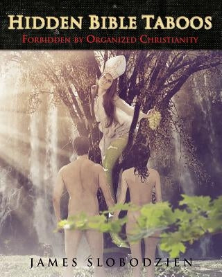 Hidden Bible Taboos Forbidden By Organized Christianity by Slobodzien, James