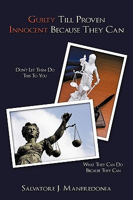 Guilty Till Proven Innocent Because They Can by Manfredonia, Salvatore J.