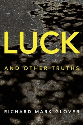Luck and Other Truths by Glover, Richard Mark