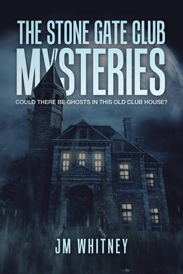 The Stone Gate Club Mysteries: Could There Be Ghosts in This Old Club House? by Whitney, Jm