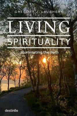 Living Spirituality: Illuminating the Path by Laughery, Gregory J.