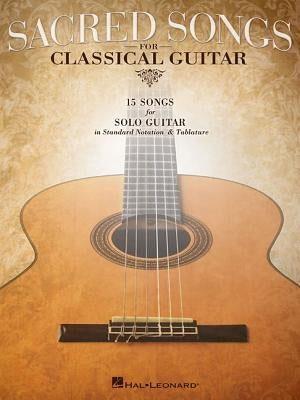 Sacred Songs for Classical Guitar: 15 Songs for Solo Guitar in Standard Notation & Tablature by Hal Leonard Corp