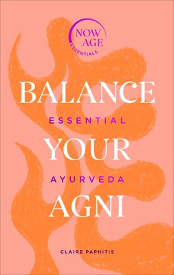 Balance Your AGNI: Essential Ayurveda by Paphitis, Claire