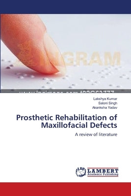 Prosthetic Rehabilitation of Maxillofacial Defects by Kumar, Lakshya