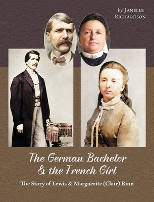The German Bachelor and the French Girl: The Story of Lewis and Marguerite (Clair) Rinn by Richardson, Janelle