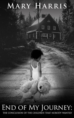 End of My Journey: The Conclusion of The Children That Nobody Wanted by Harris, Mary