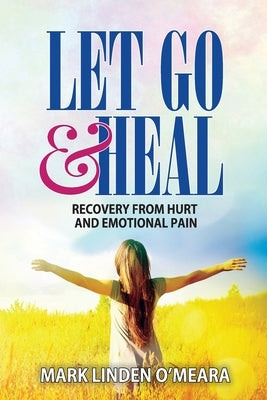 Let Go and Heal: Recovery from Hurt and Emotional Pain by O'Meara, Mark Linden