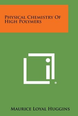 Physical Chemistry of High Polymers by Huggins, Maurice Loyal