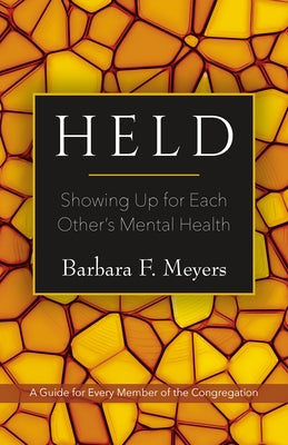 Held: Showing Up for Each Other's Mental Health: A Guide for Every Member of the Congregation by Meyers, Barbara F.