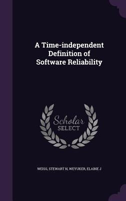 A Time-independent Definition of Software Reliability by Weiss, Stewart N.