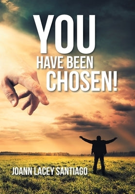 You Have Been Chosen!: Rejected by Man but Chosen by God by Santiago, Joann Lacey