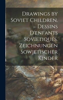 Drawings by Soviet Children. Dessins D'enfants Sovietiques. Zeichnungen Sowjetischer Kinder by Anonymous