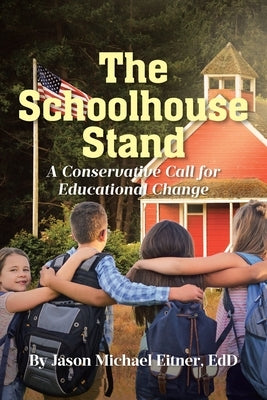 The Schoolhouse Stand: A Conservative Call for Educational Change by Eitner Edd, Jason Michael
