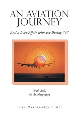 An Aviation Journey: And a Love Affair with the Boeing 747 by Marosszéky Fraes, Peter