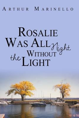 Rosalie Was All Night Without the Light by Marinello, Arthur