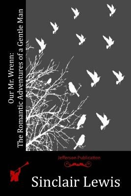 Our Mr. Wrenn: The Romantic Adventures of a Gentle Man by Lewis, Sinclair