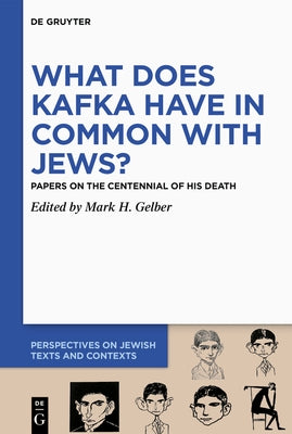 What Does Kafka Have in Common with Jews?: Papers on the Centennial of His Death by Gelber, Mark H.