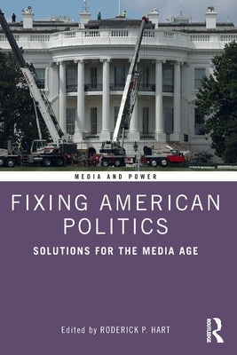 Fixing American Politics: Solutions for the Media Age by Hart, Roderick