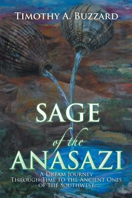 Sage of the Anasazi: A Dream Journey Through Time to the Ancient Ones of the Southwest by Buzzard, Timothy A.
