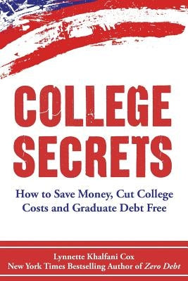 College Secrets: How to Save Money, Cut College Costs and Graduate Debt Free by Khalfani-Cox, Lynnette