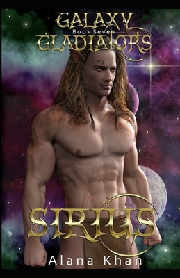 Sirius: Book Seven in the Galaxy Gladiators Alien Abduction Romance Series by Khan, Alana