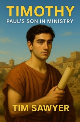 Timothy: Paul's Son in Ministry by Sawyer, Tim