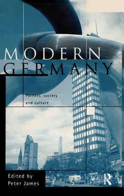 Modern Germany: Politics, Society and Culture by James, Peter