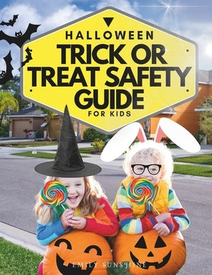 Halloween Trick or Treat Safety Guide for Kids: The ultimate Halloween guide with printable checklists such as Costume Safety Checklist, a Trick-or-Tr by Sunshine, Emily