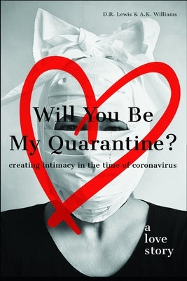 Will You Be My Quarantine?: Creating Intimacy in the Time of Coronavirus by Williams, A. K.
