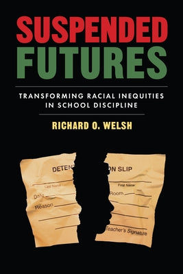 Suspended Futures: Transforming Racial Inequities in School Discipline by Welsh, Richard