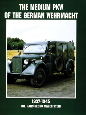 The Medium Pkw of the German Wehrmacht 1937-1945 by Mayer-Stein, Hans-Georg