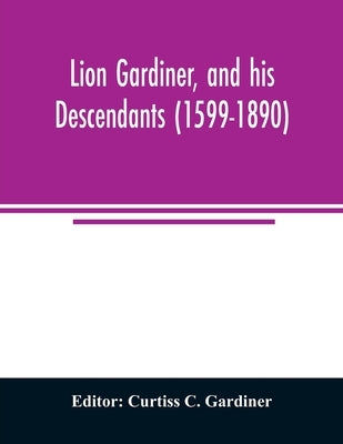 Lion Gardiner, and his descendants (1599-1890) by C. Gardiner, Curtiss