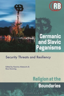Germanic and Slavic Paganisms: Security Threats and Resiliency by Aitamurto, Kaarina