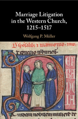 Marriage Litigation in the Western Church, 1215-1517 by Müller, Wolfgang P.