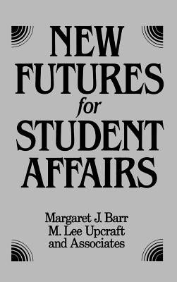 New Futures for Student Affairs: Building a Vision for Professional Leadership and Practice by Barr, Margaret J.
