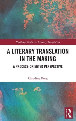 A Literary Translation in the Making: A Process-Oriented Perspective by Borg, Claudine